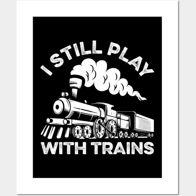 I Still Play With Trains Funny Train Lover Wall Art by LawrenceBradyArt